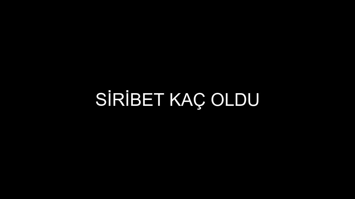 Siribet Kaç Oldu